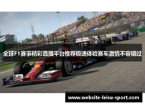 全球F1赛事精彩直播平台推荐极速体验赛车激情不容错过