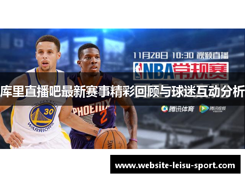 库里直播吧最新赛事精彩回顾与球迷互动分析